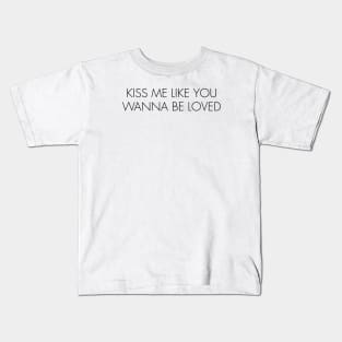 KISS ME LIKE YOU WANNA BE LOVED Kids T-Shirt